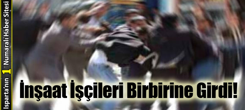 İnşaat İşçileri Birbirine Girdi!