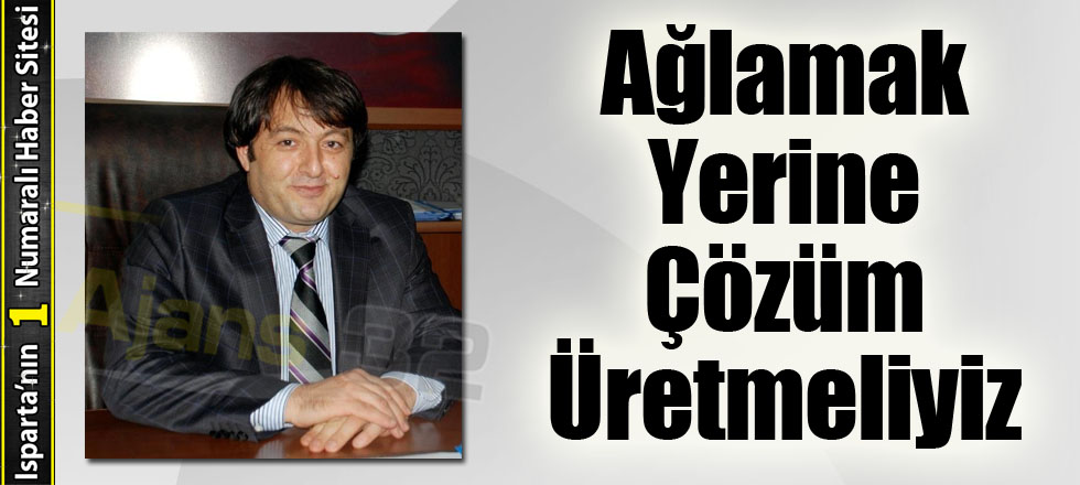 Ağlamak Yerine Çözüm Üretmeliyiz