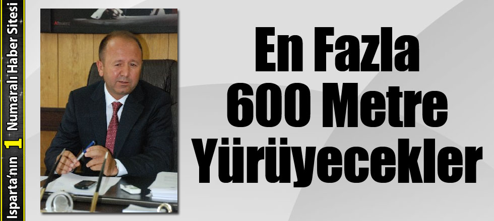 En Fazla 600 Metre Yürüyecekler