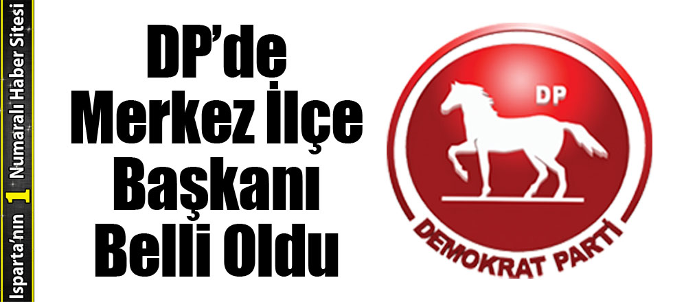 DP’de Merkez İlçe Başkanı Belli Oldu