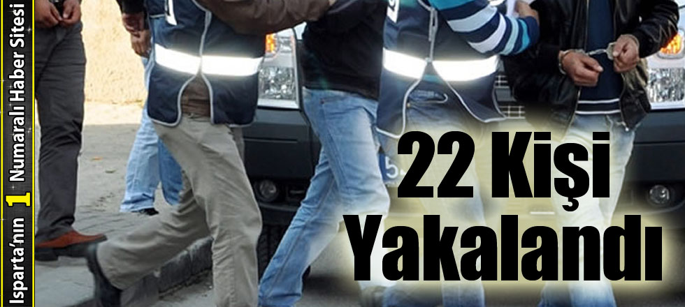 22 Kişi Yakalandı