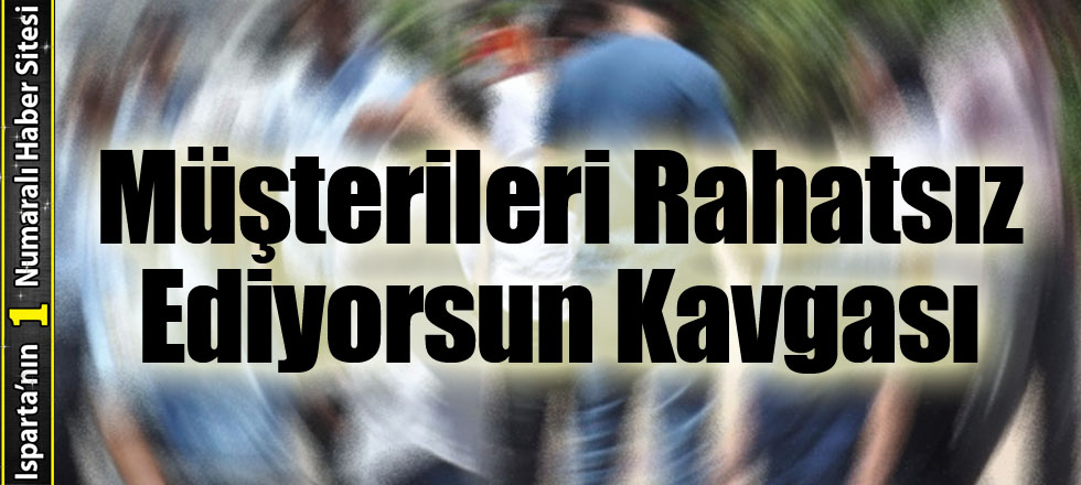 Müşterileri Rahatsız Ediyorsun Kavgası