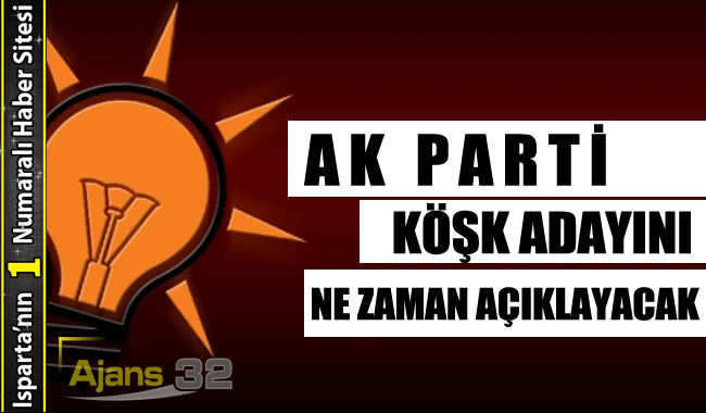 AK Parti Köşk Adayını Ne Zaman Açıklayacak?