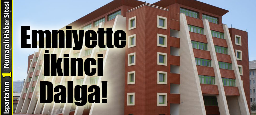 Isparta Emniyeti'nde İkinci Dalga!