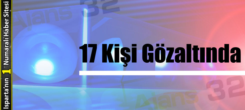 17 Kişi Gözaltında