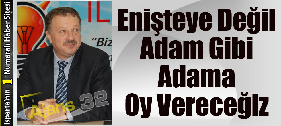 Enişteye Değil Adam Gibi Adama Oy Vereceğiz