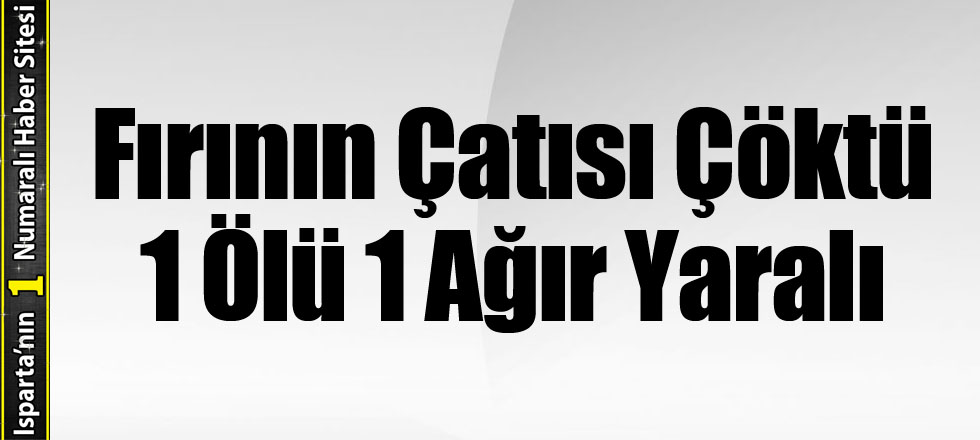 Fırının Çatısı Çöktü 1 Ölü 1 Ağır Yaralı