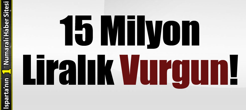 15 Milyon Liralık Vurgun!