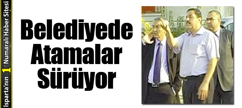 Belediyede Atamalar Sürüyor