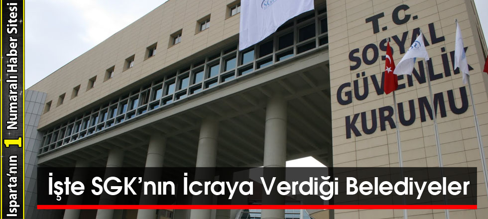 İşte SGK’nın İcraya Verdiği Belediyeler