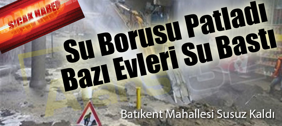 Su Borusu Patladı Bazı Evleri Su Bastı