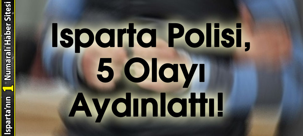 Isparta Polisi, 5 Olayı Aydınlattı!