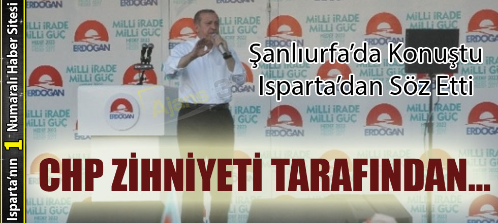 Erdoğan, Şanlıurfa'da Konuştu Isparta'dan Söz Etti