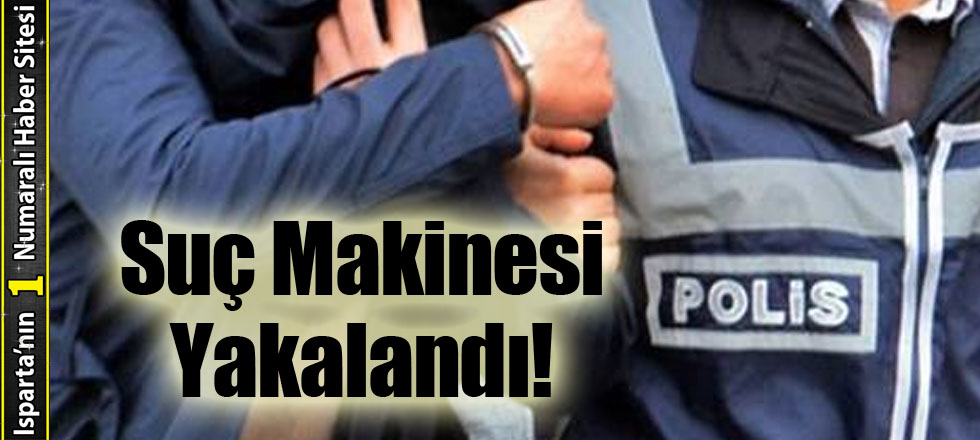 Suç Makinesi Isparta'da Yakalandı!