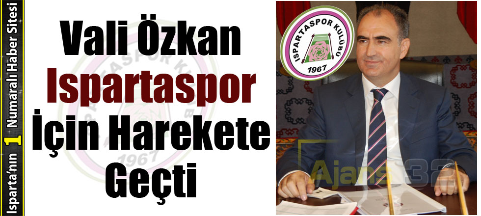 Vali Özkan Ispartaspor İçin Harekete Geçti