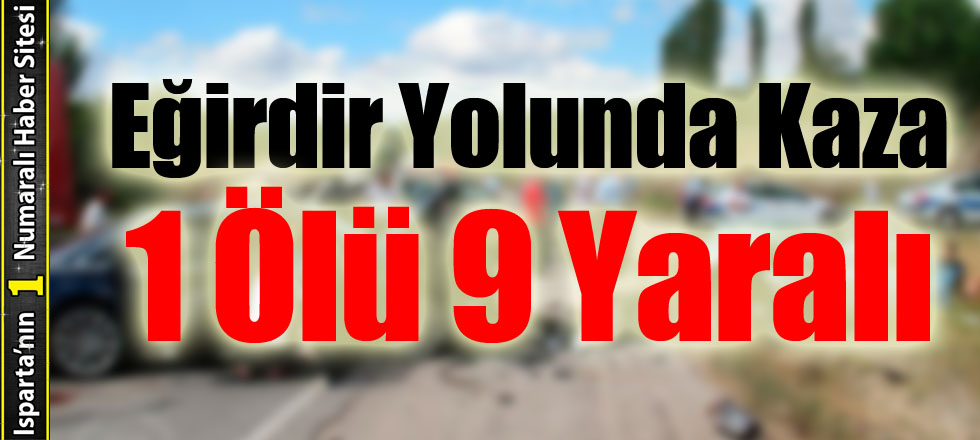 Eğirdir Yolunda Kaza 1 Ölü 9 Yaralı