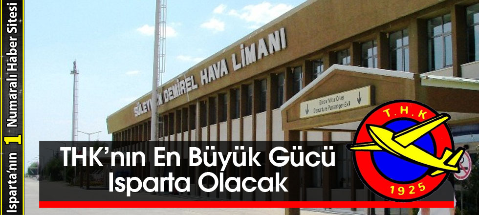 THK’nın En Büyük Gücü Isparta Olacak