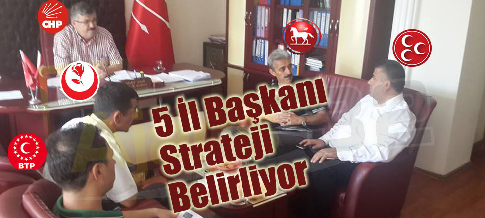 5 İl Başkanı Strateji Belirliyor