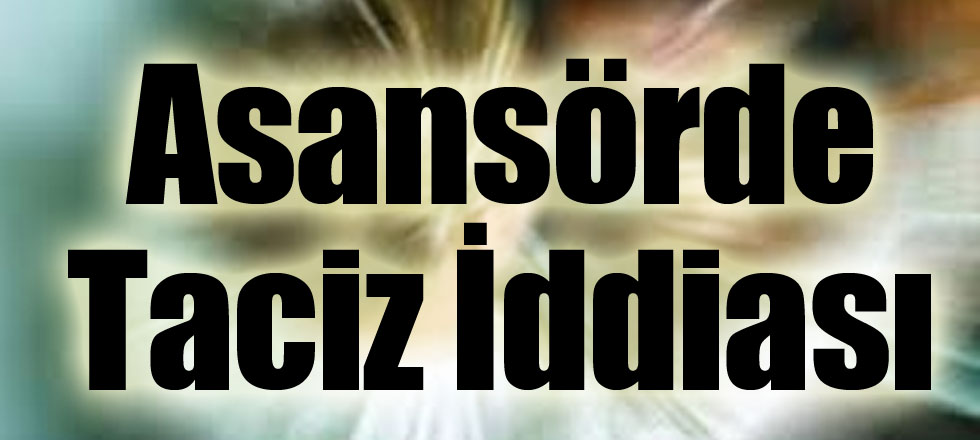 Asansörde Taciz İddiası