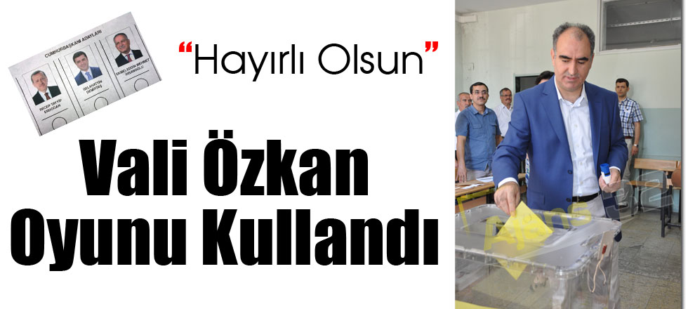 Vali Özkan Oyunu Kullandı