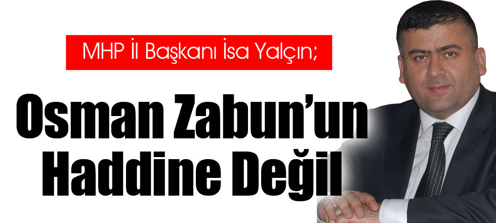 Yalçın; “Osman Zabun’un Haddine Değil”