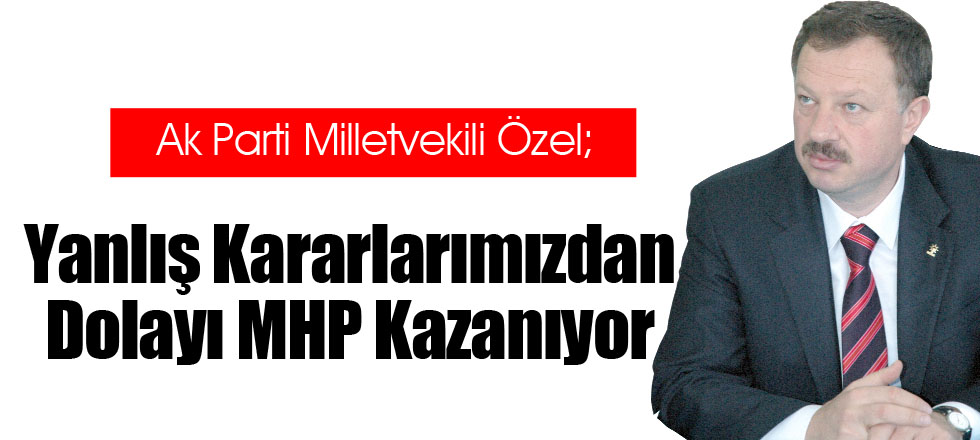 Yanlış Kararlarımızdan Dolayı MHP Kazanıyor