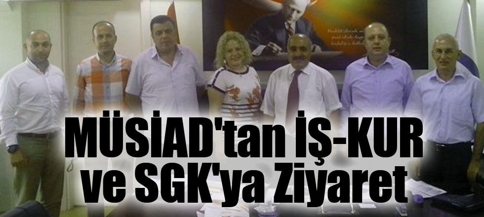 MÜSİAD'tan İŞ-KUR ve SGK'ya Ziyaret