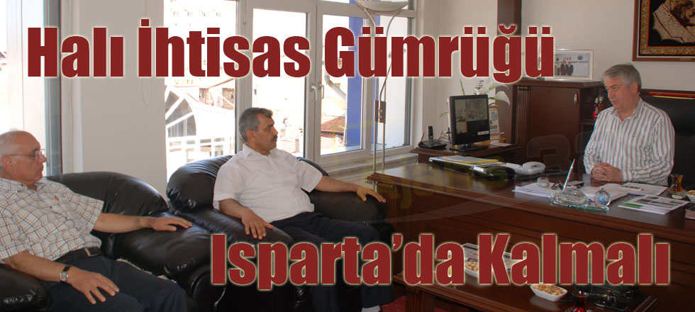 Halı İhtisas Gümrüğü Isparta'da Kalmalı
