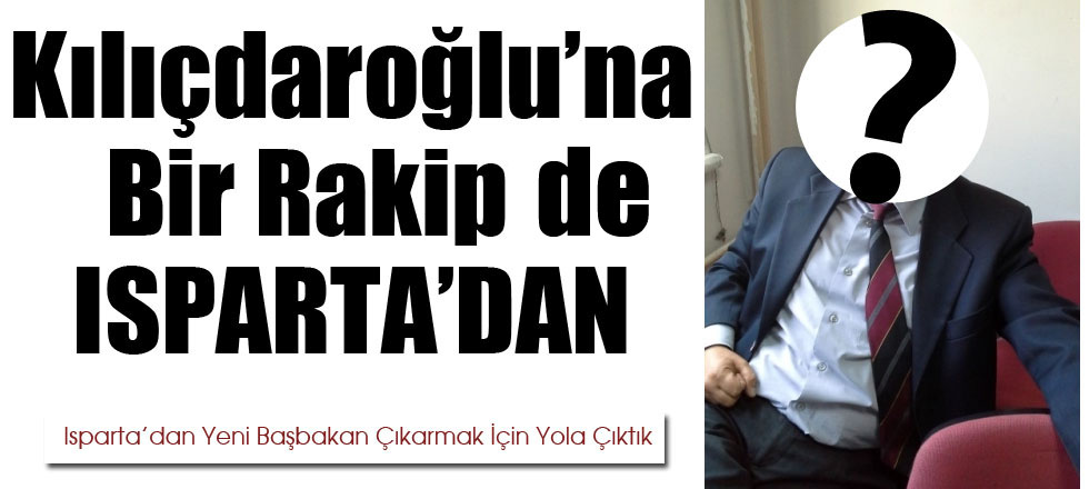 Kılıçdaroğlu'na Bir Rakip de Isparta'dan