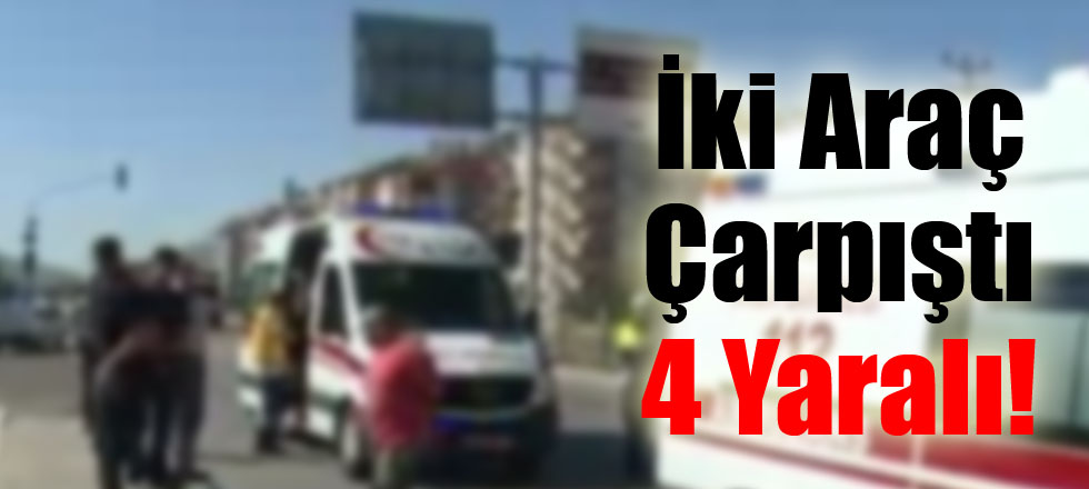 İki Araç Çarpıştı 4 Yaralı!