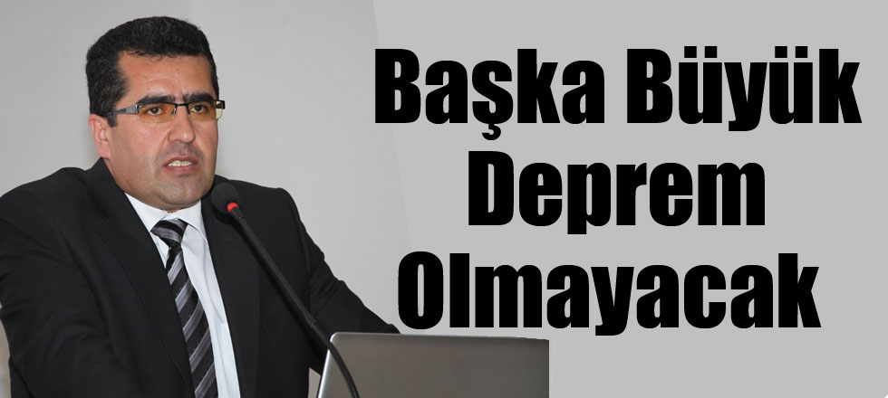 Başka Büyük Deprem Olmayacak