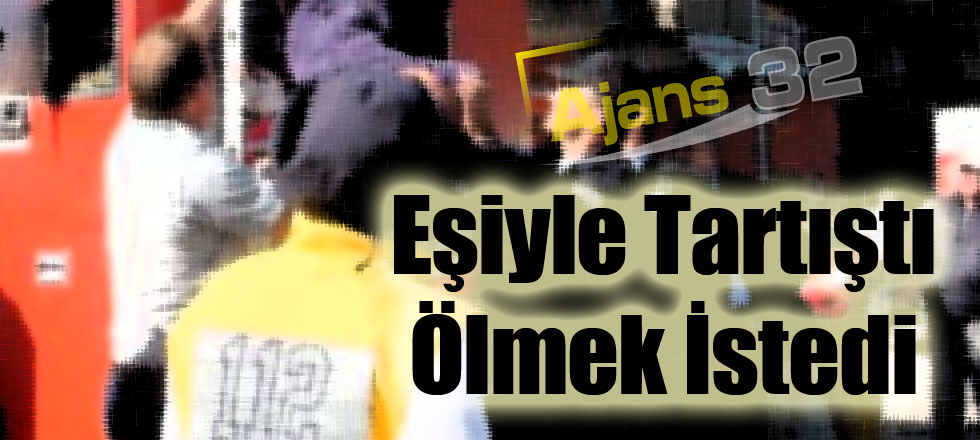 Eşiyle Tartıştı Ölmek İstedi