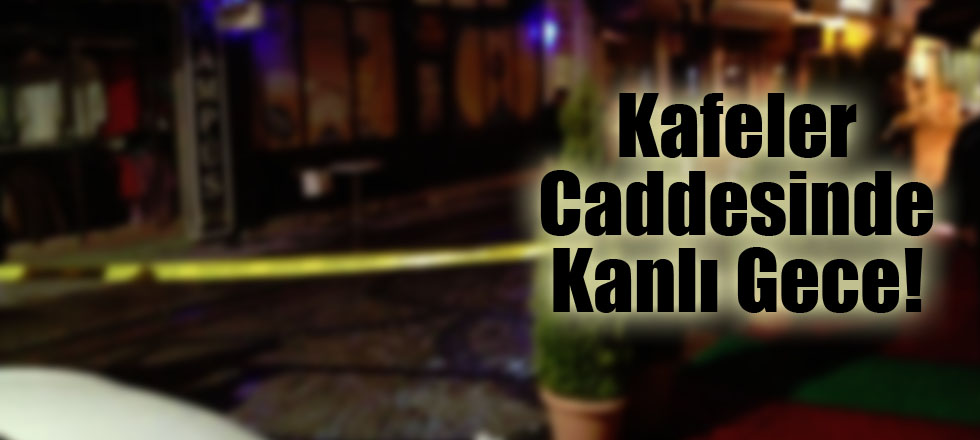 Kafeler Caddesinde Kanlı Gece!