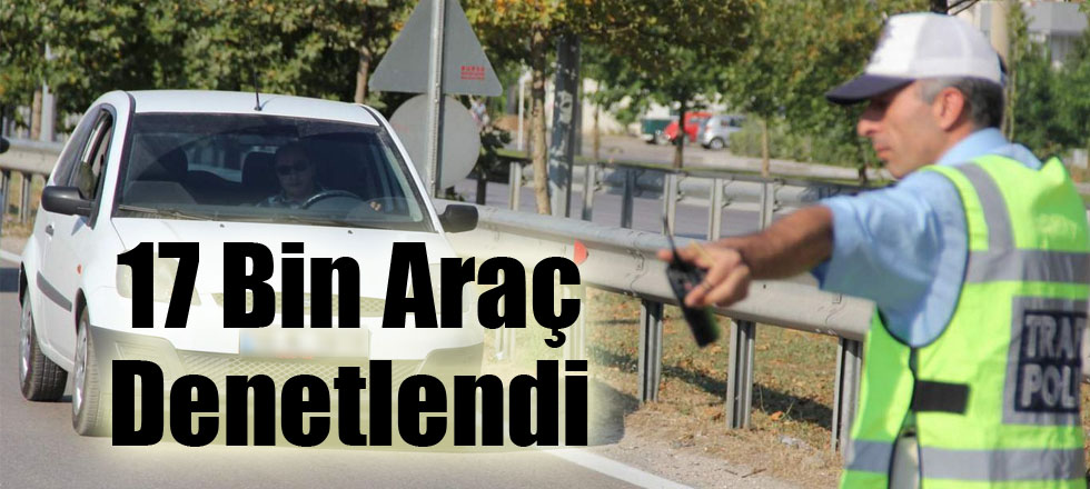 1 Ayda 17 Bin Araç Denetlendi