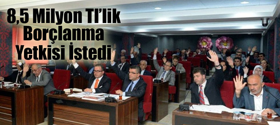 8,5 Milyon Tl’lik Borçlanma Yetkisi İstedi