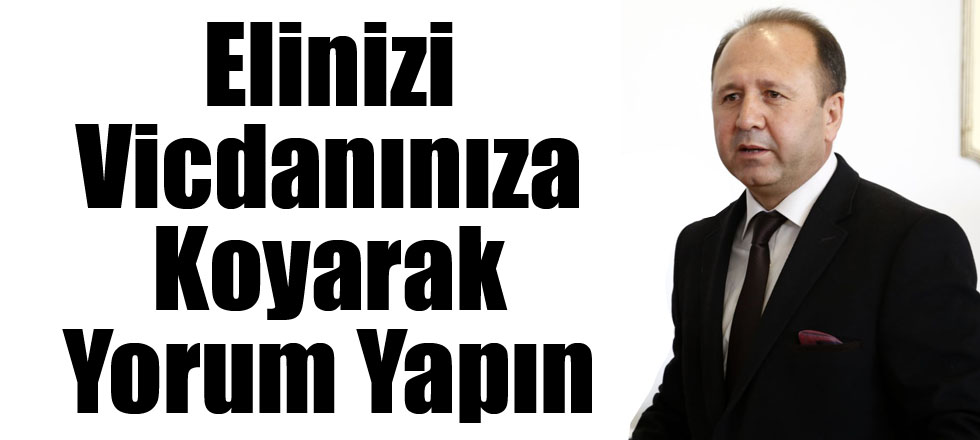 Elinizi Vicdanınıza Koyarak Yorum Yapın