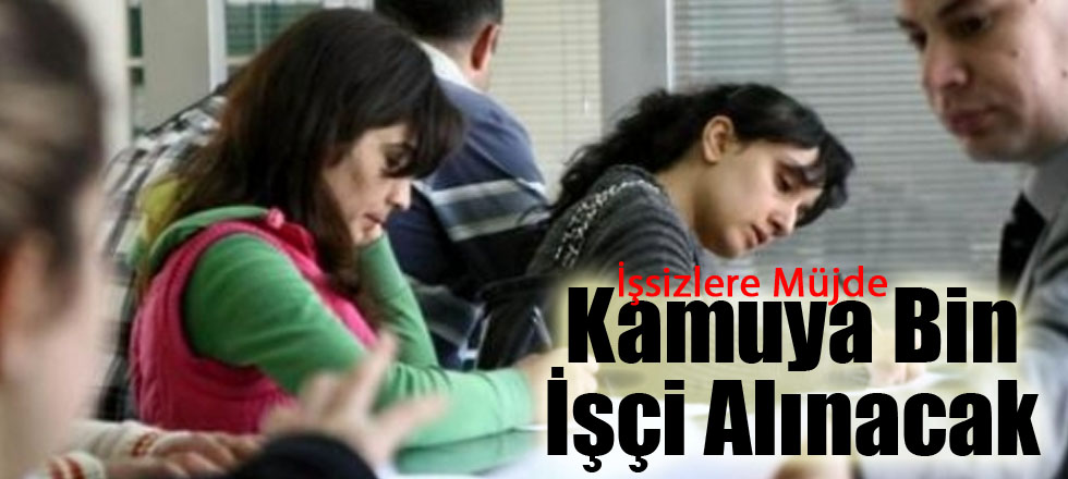İşsizlere Müjde...Kamuya Bin İşçi Alınacak