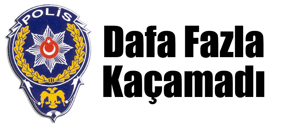 Dafa Fazla Kaçamadı