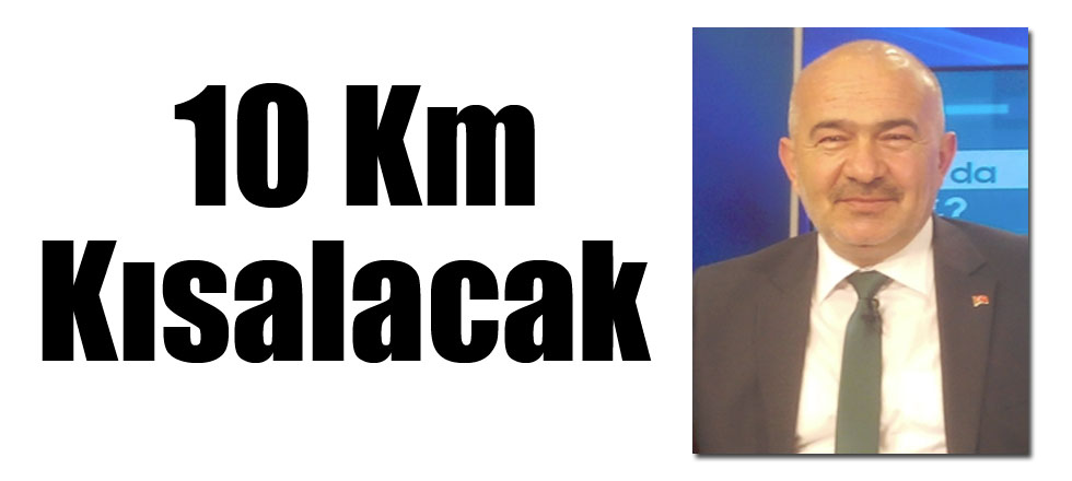 10 Km Daha Kısalacak