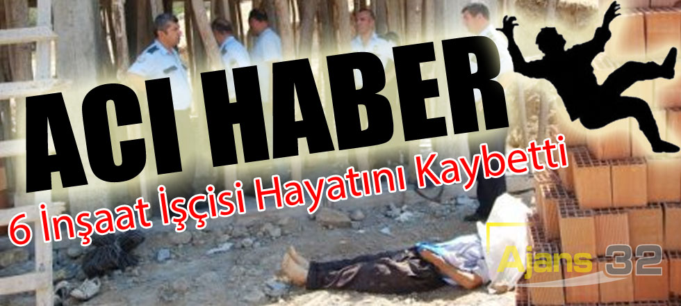 6 İnşaat İşçisi Hayatını Kaybetti