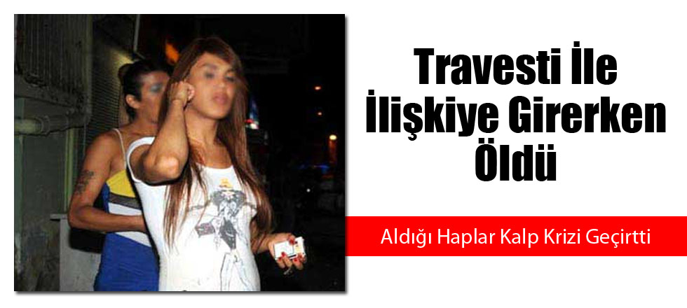 Travesti İle İlişkiye Girerken Öldü