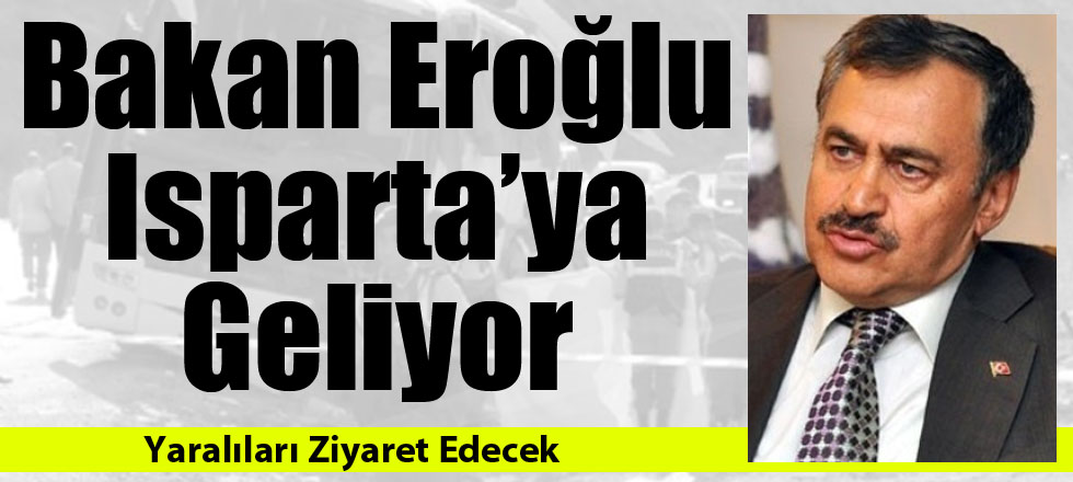 Bakan Eroğlu Isparta'da Yaralıları Ziyaret Edecek