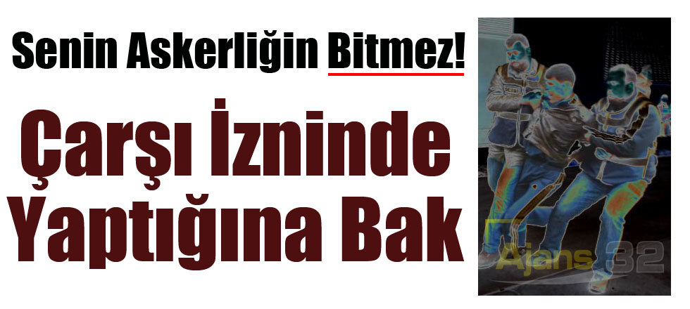 Çarşı İzninde Yaptığına Bak!