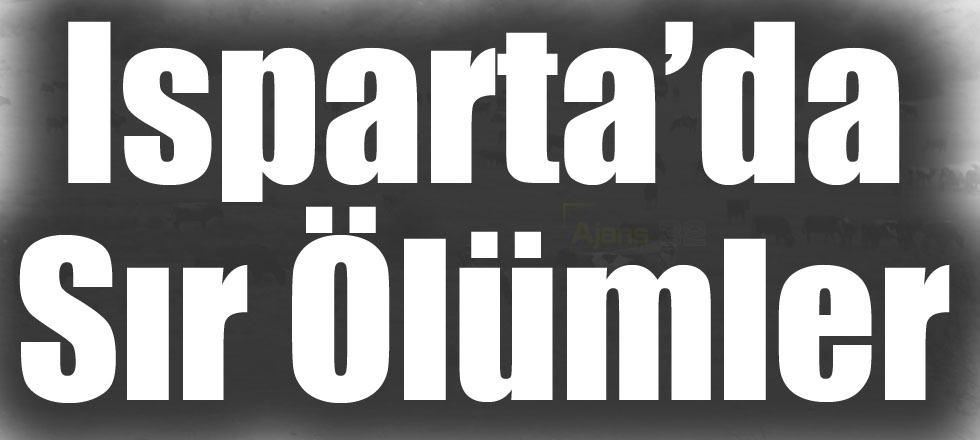 Isparta'da Sır Gibi Ölümler