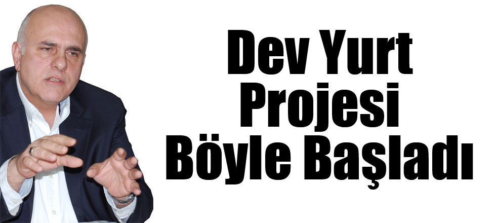 Dev Yurt Projesi İşte Böyle Başladı