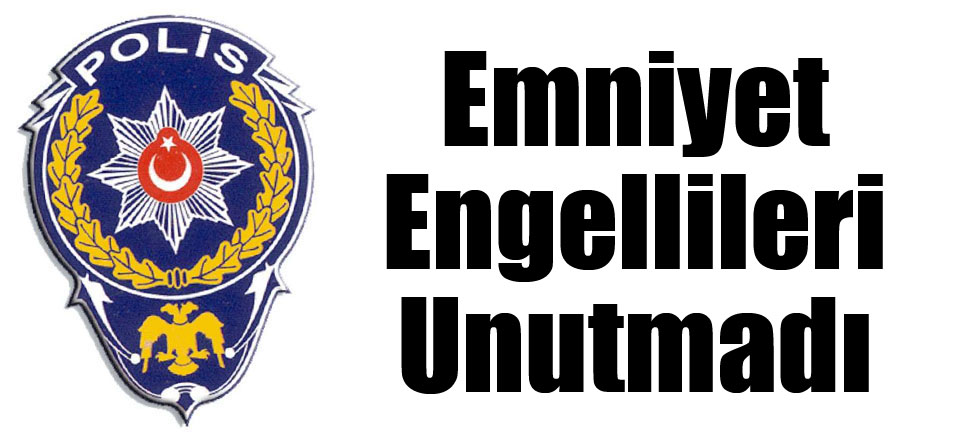 Emniyet Engellileri Unutmadı