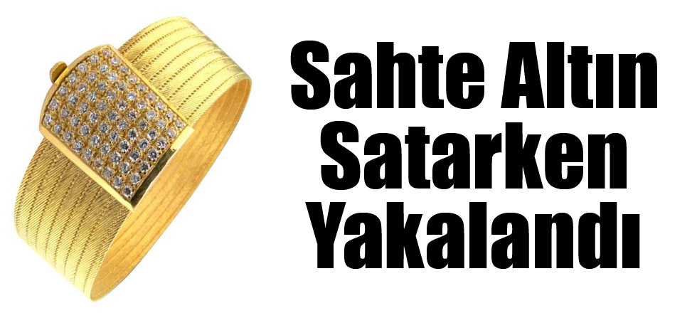 Sahte Altın Satarken Yakalandı