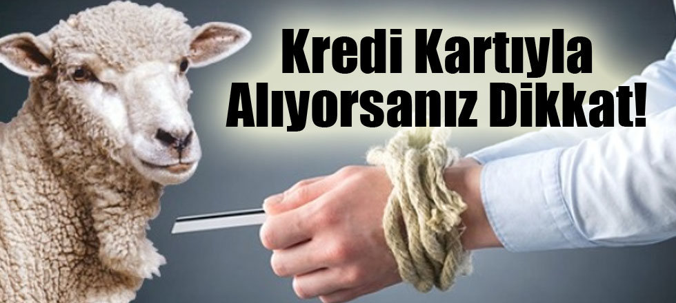 Kredi Kartıyla Alıyorsanız Dikkat!