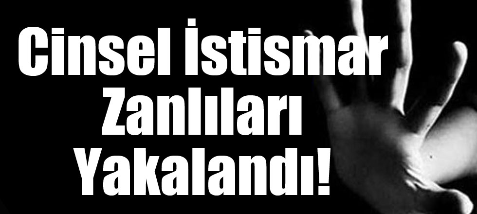 Cinsel İstismar Zanlıları Yakalandı!