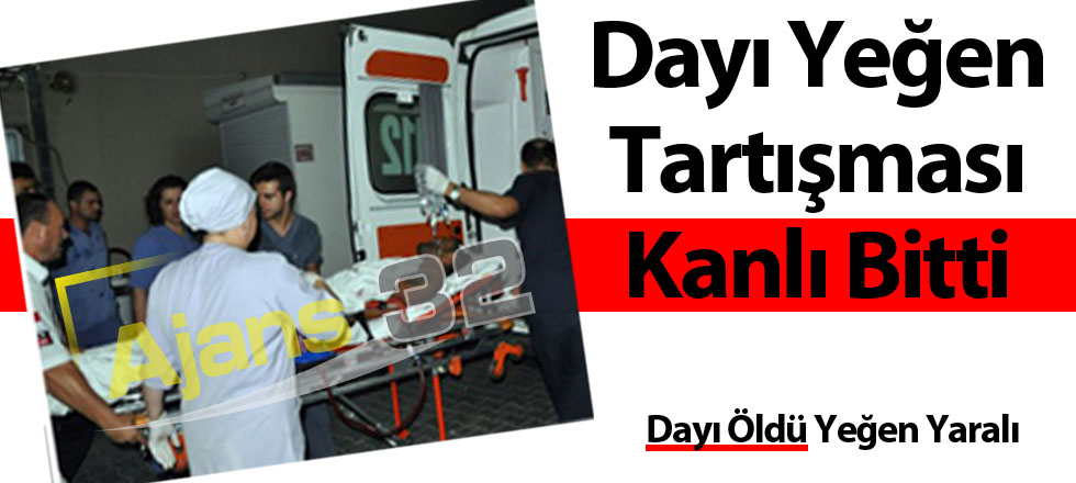 Dayı Yeğen Tartışması Kanlı Bitti